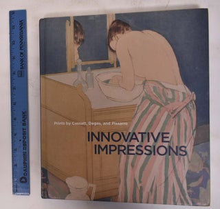 Item #172624 Innovative Impressions: Prints by Cassatt, Degas, and Pissarro. Sarah Lees, Richard...