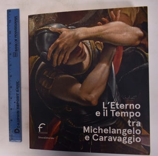 Item #172634 L'Eterno e il Tempo tra Michelangelo e Caravaggio. Antonio Paolucci