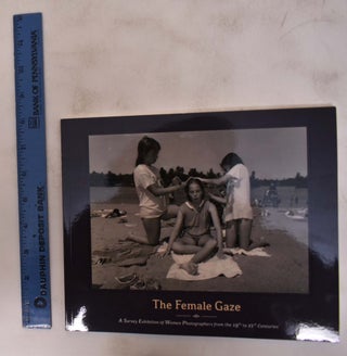 Item #172660 The Female Gaze: A Survey Exhibition of Women Photographers from the 19rth to 21st...