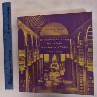 Item #172711 Henry Hobson Richardson and the Small Public Library in America: A Study in...