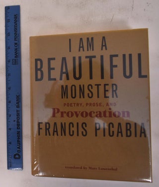 Item #172715 I Am a Beautiful Monster: Poetry, Prose, and Provocation. Francis Picabia, March...