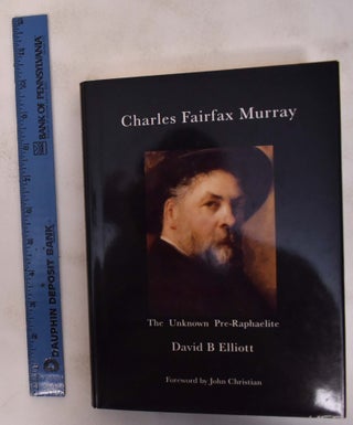 Item #172716 Charles Fairfax Murray: The Unknown Pre-Raphaelite. David B. Elliott, John Christian