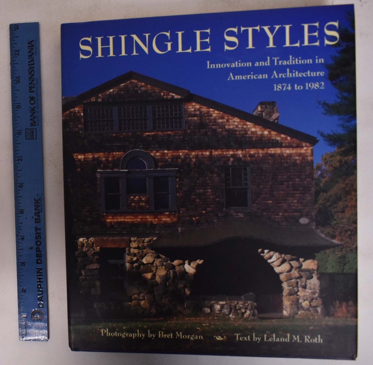 Item #172725 Shingle Styles: Innovation and Tradition in American Architecture, 1874 to 1982. Leland M. Roth, Bret Morgan.
