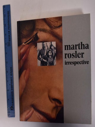 Item #172875 Martha Rosler: Irrespective. M. Darsie Alexander, Elena Volpato, Rosalyn Deutsche