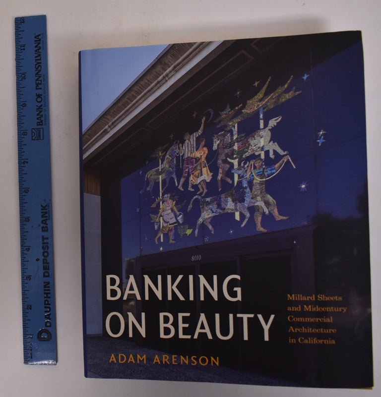 Item #172908 Banking on beauty: Millard Sheets and Midcentury Commercial Architecture in California. Adam Arenson.