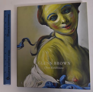 Item #172914 Glenn Brown: Three Exhibitions. Rochelle Steiner, David Freedberg, Michael Bracewell