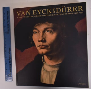 Item #172925 Van Eyck to Durer: Early Netherlandish Painting & Central Europe, 1430-1530. Till...