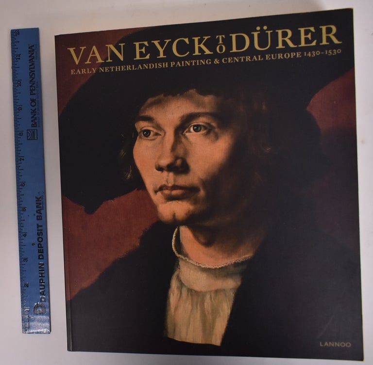 Item #172925 Van Eyck to Durer: Early Netherlandish Painting & Central Europe, 1430-1530. Till Borchert, Guido Messling, Olga Kotkova, Julien Chapuis.