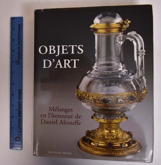 Item #172955 Objets D'art: Mélanges en L'honneur de Daniel Alcouffe. Daniel Alcouffe