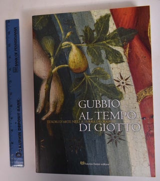 Item #173000 Gubbio al tempo di Giotto. Tesori d'arte nella terra di Oderisi. Giordana Benazzi,...