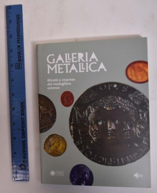 Item #173005 Galleria Metallica: Ritratti E Imprese Dal Medagliere Estense. Federico Fischetti,...