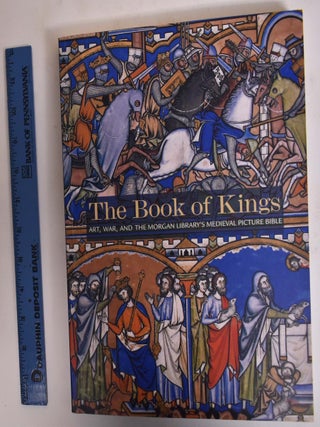 Item #173010 The Book of Kings: Art, War and the Morgan Library's Medieval Picture Bible. William...