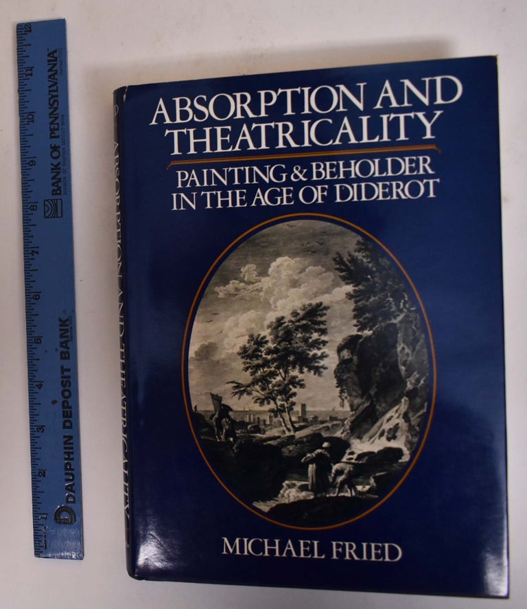 Item #173011 Absorption and Theatricality: Painting and Beholder in the Age of Diderot. Michael Fried.