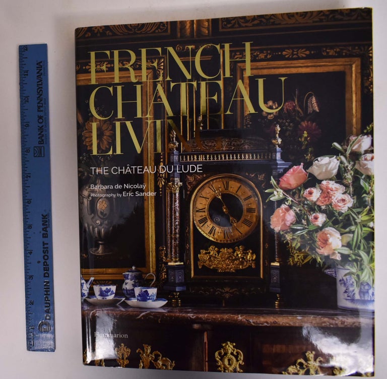 Item #173015 French Chateau Living: The Chateau du Lude. Barbara de Nicolay.