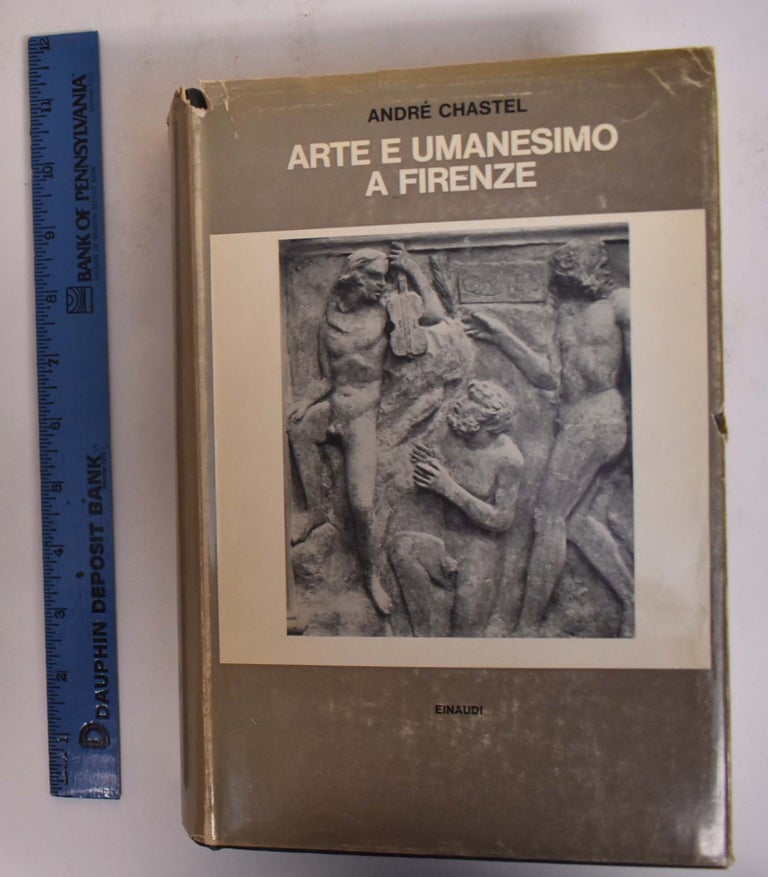 Item #173060 Arte e Umanesimo a Firenze; al tempo di Lorenzo il Magnifico. Andre Chastel.