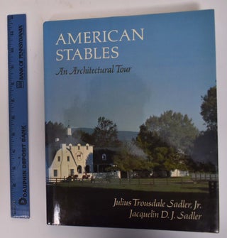Item #173117 American Stables: An Architectural Tour. Trousdaly Julius Sadler, Jr., Jacquelin D....