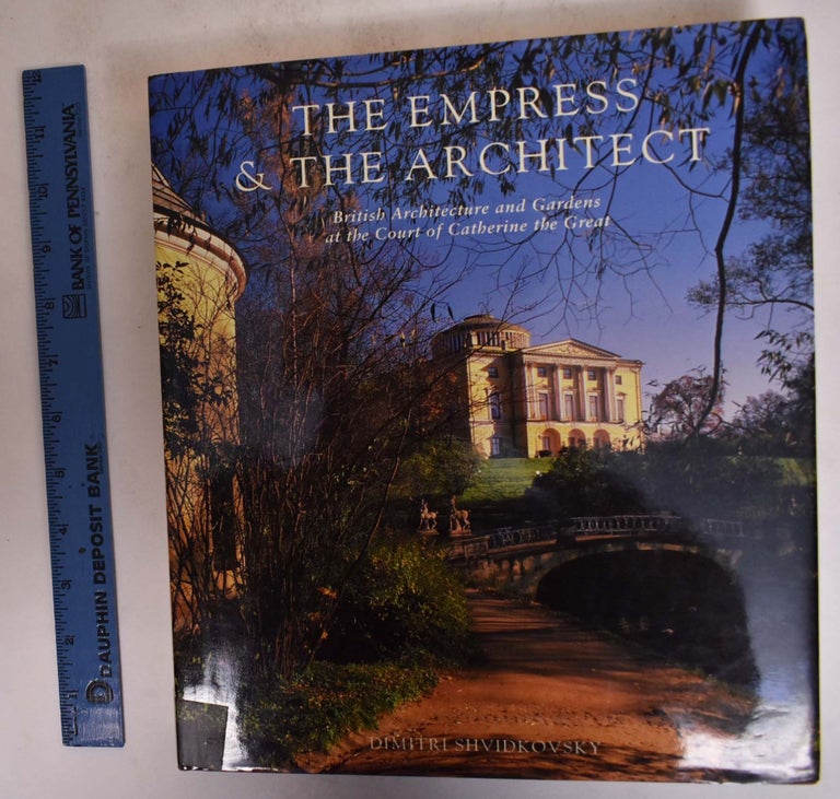 Item #173141 The Empress & The Architect: British Architecture and Gardens at the Court of Catherine the Great. D. O. Shvidkovskii.