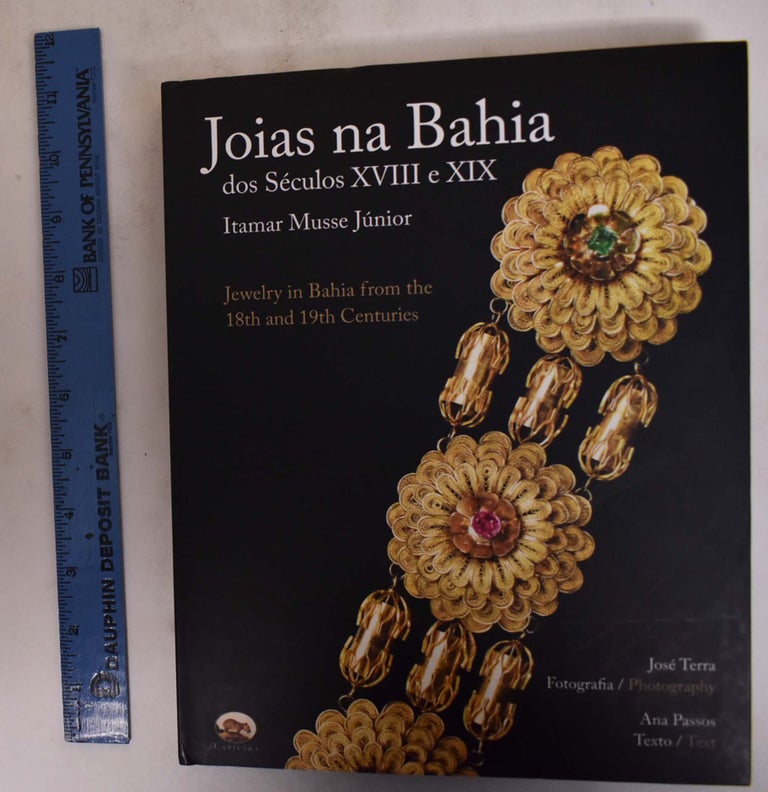 Item #173143 Joias na Bahia dos Seculos XVIII e XIX/Jewelry in Bahia from the 18th and 19th Centuries. Ana Passos, Jose Terra, Paolo Vigna.