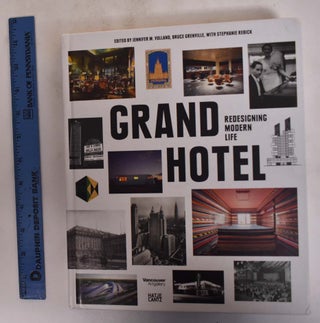 Item #173145 Grand Hotel: Redesigning Modern Life. Jennifer M. Volland, Stephanie Rebick, Bruce...