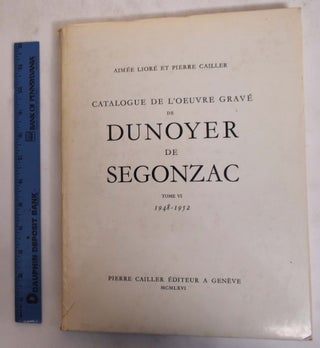 Catalogue De L'oeuvre Grave De Dunoyer De Segonzac, Tome VI 1948-1952. Aimee Liore, Pierre Cailler.
