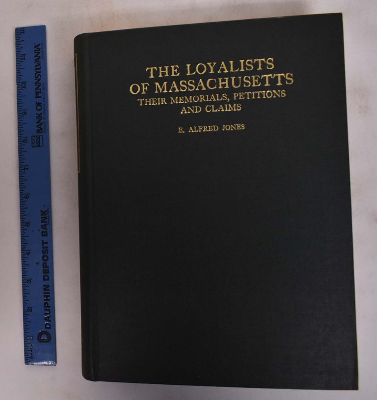 Item #173629 The Loyalists of Massachusetts: Their Memorials, Petitions and Claims. E. Alfred Jones.