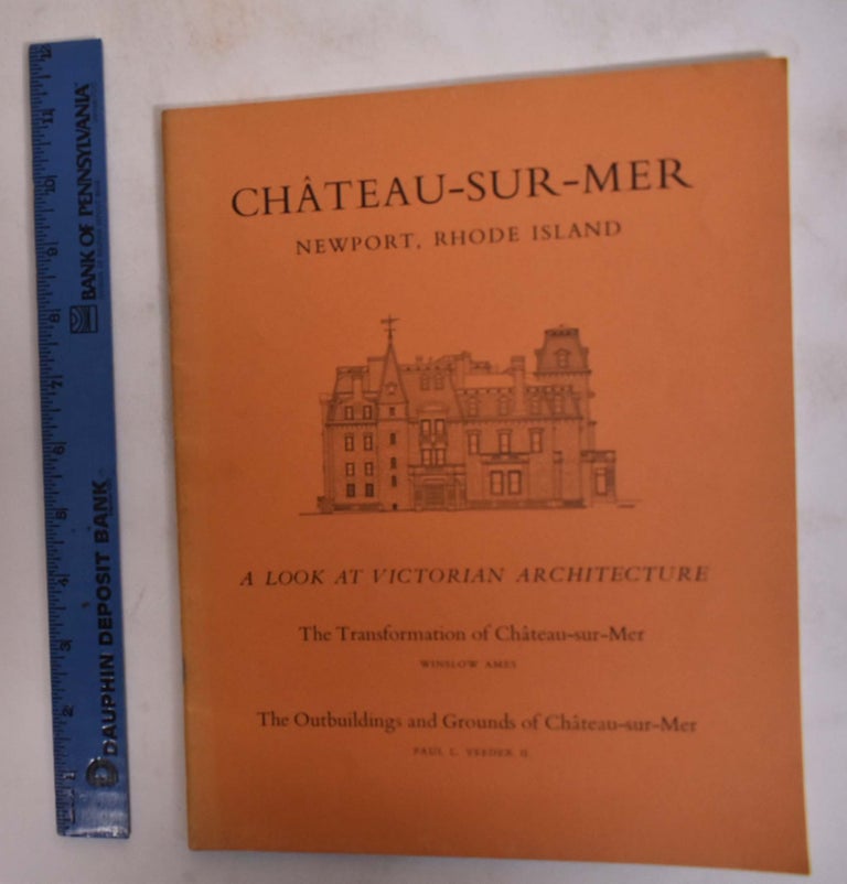 Item #173651 Chateau-Sur-Mer: Newport, Rhode Island: A Look at Victorian Architecture. Winslow Ames, Paul L. Vedder II.