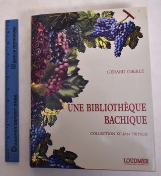 Item #173701 Une Bibliotheque Bachique: Collection Kilian Fritsch. Gerard Oberle