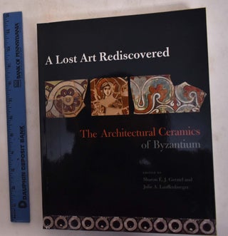 Item #173723 A Lost Art Rediscovered: The Architectural Ceramics of Byzantium. Sharon E. J....