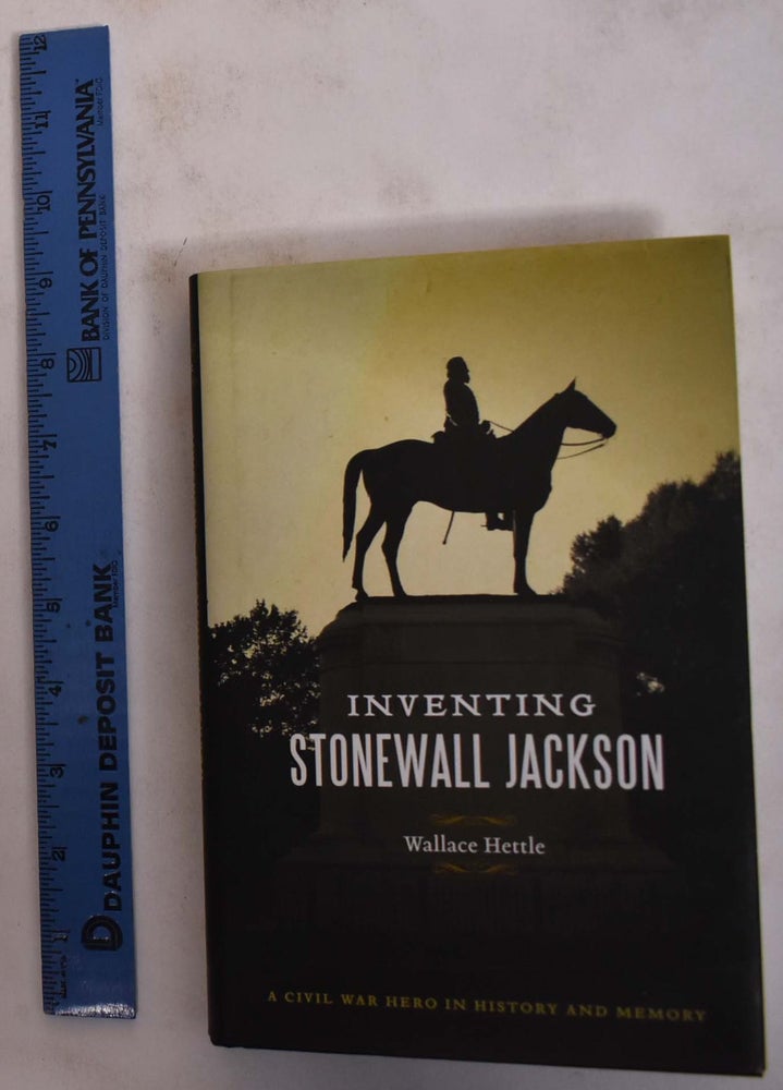 Item #173735 Inventing Stonewall Jackson: A Civil War Hero in History and Memory. Wallace Hettle.