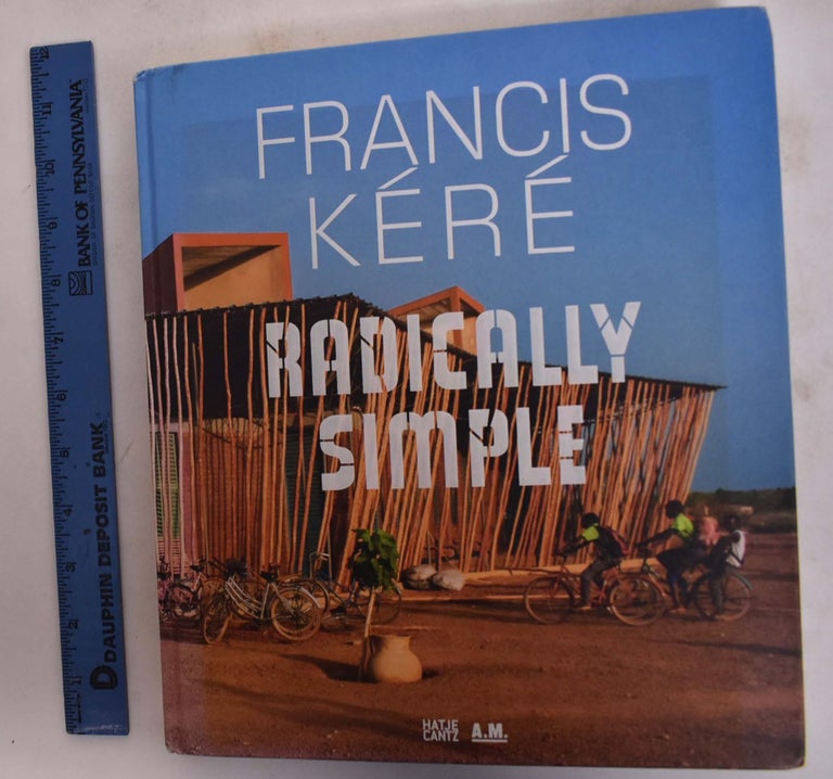 Item #173740 Francis Kere: Radically Simple. Andres Lepik, Ayca Beygo.