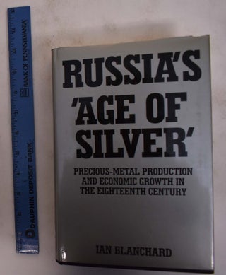 Item #173750 Russia's 'Age of Silver': Precious-Metal Production and Economic Growth in the...