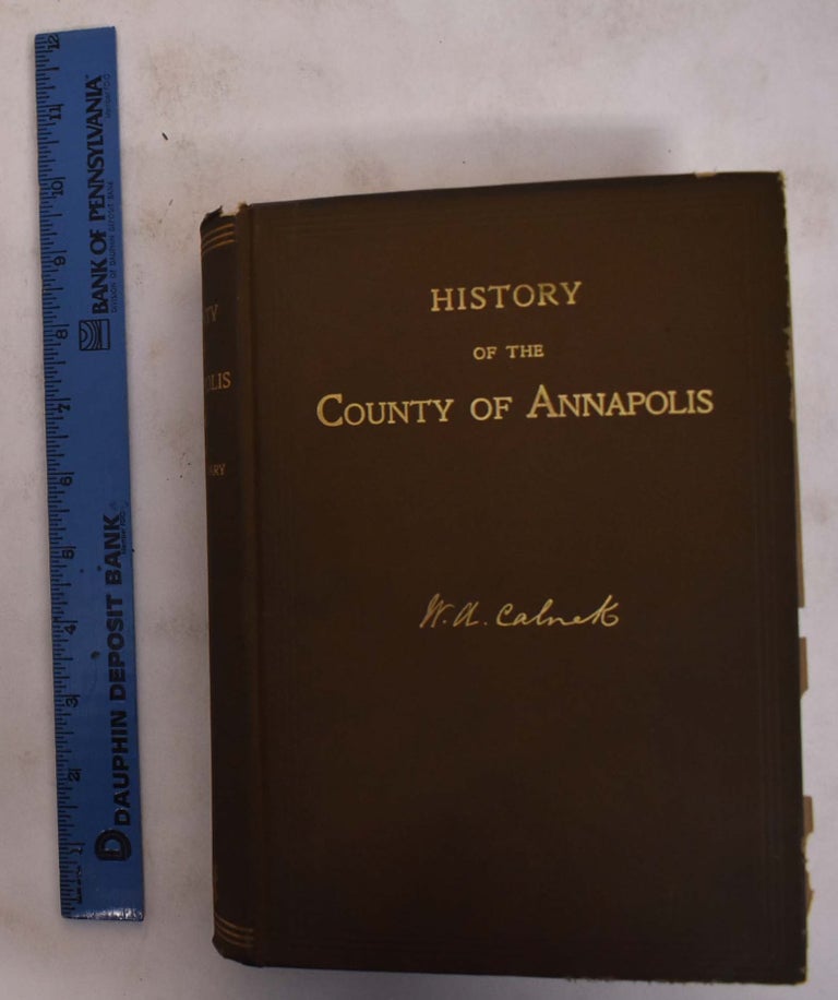 Item #173765 History of the County of Annapolis: Including Old Port Royals and Acadia, With Memoirs of its Representatives in the Provincial Parliament, and Biographical and Genealogical Sketches of its Early English Settlers and Their Families. W. A. Calnek, A W. Savary.