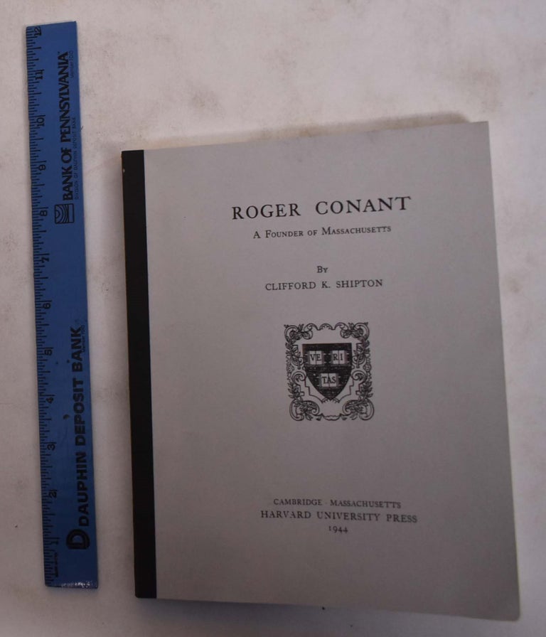 Item #173828 Roger Conant: A Founder of Massachusetts. Clifford K. Shipton.