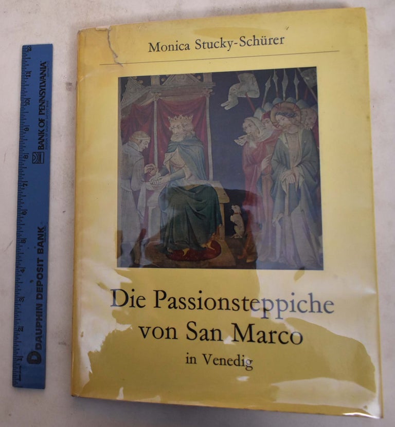 Item #173998 Die Passionsteppiche von San Marco in Venedig: Ihr Verhaltnis zur Bildwirkerei in Paris und Arras im 14. und 15. Jahrhundert. Monica Stucky-Schurer.