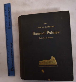Item #174005 The Life and Letters of Samuel Palmer, Painter and Etcher. A. H. Palmer