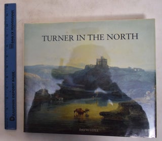 Item #174030 Turner in the North: Tour Through Derbyshire, Yorkshire, Durham, Northumberland, the...