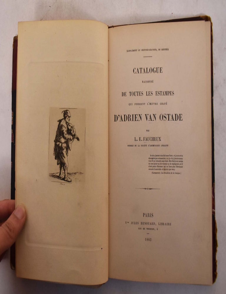 Item #174053 Catalogue Raisonne de Toutes les Estampes Qui Forment L'Oeuvre Grave D'Adrien Van Ostade. Louis Etienne Faucheux.