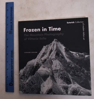 Item #174074 Frozen in Time: The Mountain Photography of Vittorio Sella. Roberta Cremoncini,...