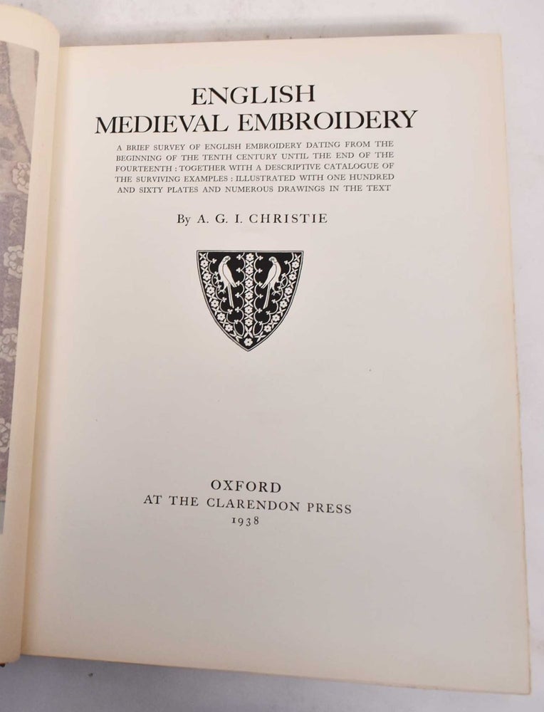 Item #174101 English Medieval Embroidery: A Brief Survey of English Embroidery Dating from the Beginning of the Tenth Century Until the End of the Fourteenth: Together with a Descriptive Catalogue of the Surviving Examples. A. G. I. Christie.