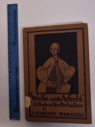 Item #174135 Wolfe and The Artists; A Study of his Portraiture. J. Clarence Webster