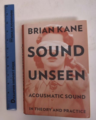 Item #174242 Sound Unseen acousmatic sound. brian kane