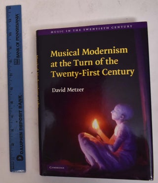 Item #174256 Musical Modernism At The Turn Of The Twenty-First Century. David Metzer
