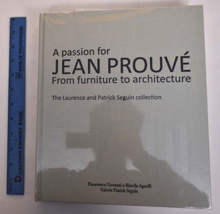 Item #174270 A Passion for Jean Prouve: From Furniture to Architecture: The Laurence and Patrick...