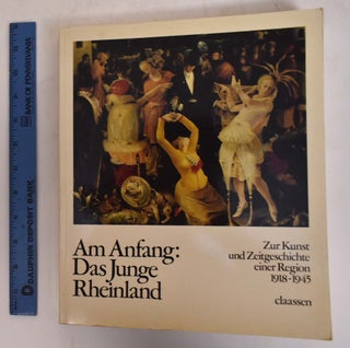 Item #174339 Am Anfang, Das Junge Rheinland: Zur Kunst-Und Zeitgeschichte Einer Region,...