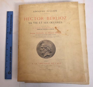 Item #174357 Hector Berlioz: Sa Vie et Ses Oeuvres: Ouvrage Orne de Quatorze Lithographies...