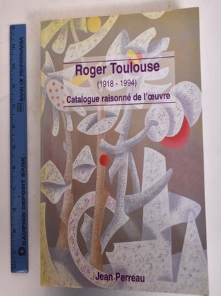 Roger Toulouse (1918-1994): Catalogue Raisonne de L'Oeuvre. Jean Perreau.
