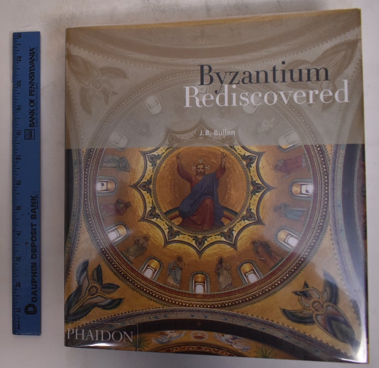 Item #174495 Byzantium Rediscovered. J. B. Bullen.