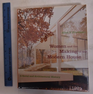 Item #174506 Women and the Making of the Modern House. Alice T. Friedman