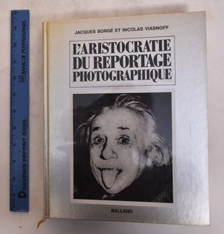 Item #174547 L'Aristocratie Du Reportage Photographique. Jacques Borge, Nicolas Viasnoff