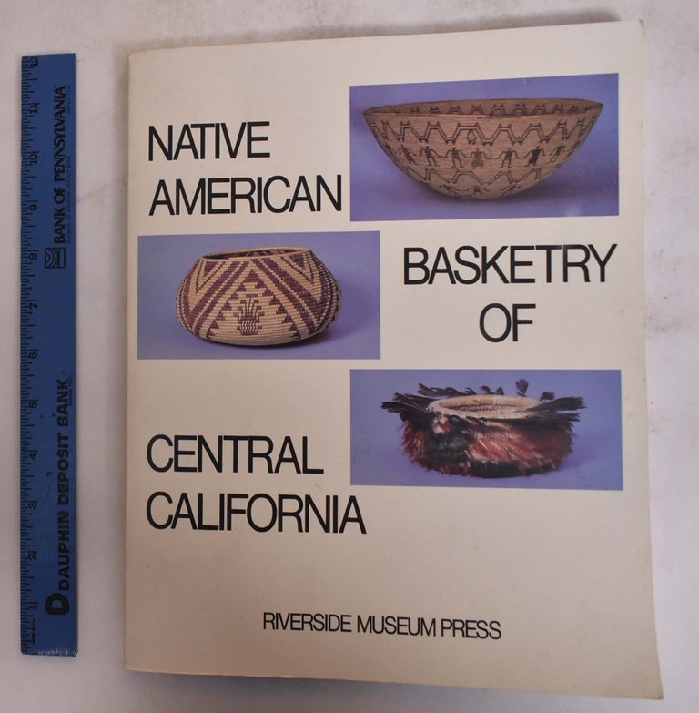 Item #174626 Native American Basketry Of Central California; Catalog For The Exhibition Native American Basketry Of Central California From The Permanent Collection Of The Riverside Municipal Museum. Christopher L. Moser.